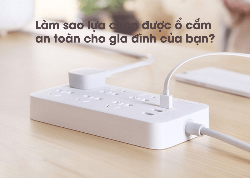 Lựa chọn ổ cắm điện an toàn cho gia đình bạn 1 O Cam Dien
