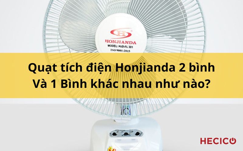 Quạt tích điện Honjianda 2 bình Và 1 Bình khác nhau như nào? 1 Quạt tích điện Honjianda 2 bình Và 1 Bình khác nhau như nào?