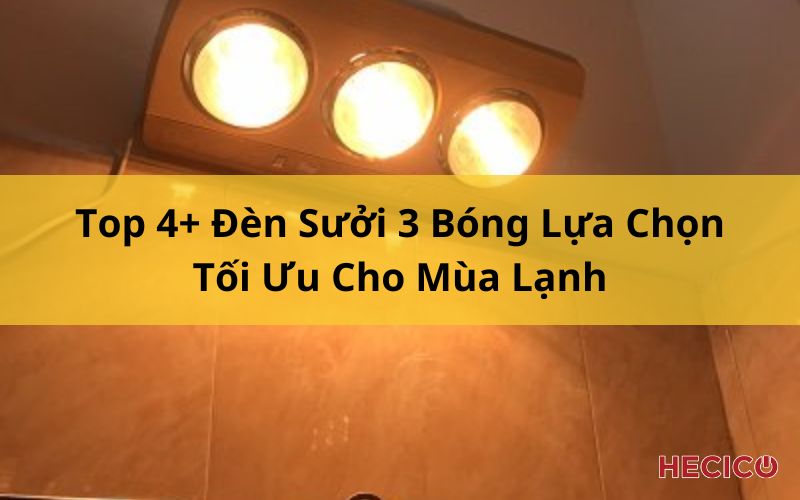 Top 4+ Đèn Sưởi 3 Bóng Lựa Chọn Tối Ưu Cho Mùa Lạnh 1 Top 4+ Đèn Sưởi 3 Bóng Lựa Chọn Tối Ưu Cho Mùa Lạnh